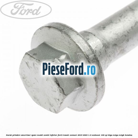 Surub prindere amortizor spate model combi inferior Ford Transit Connect 2019-2023 1.0 EcoBoost 100 cp B3GA, M2GA, M2GB benzina
