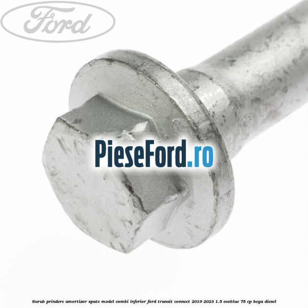 Surub prindere amortizor spate model combi inferior Ford Transit Connect 2019-2023 1.5 EcoBlue 75 cp BEGA diesel