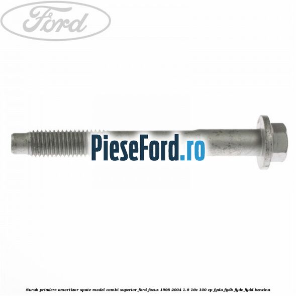 Surub prindere amortizor spate model combi superior Ford Focus 1998-2004 1.6 16V 100 cp FYDA, FYDB, FYDC, FYDD benzina
