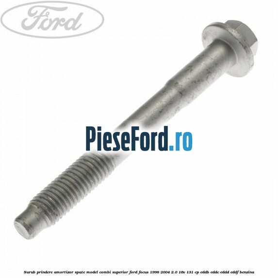 Surub prindere amortizor spate model combi superior Ford Focus 1998-2004 2.0 16V 131 cp EDDB, EDDC, EDDD, EDDF benzina