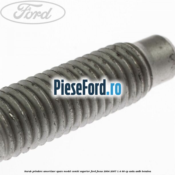 Surub prindere amortizor spate model combi superior Ford Focus 2004-2007 1.4 80 cp ASDA, ASDB benzina