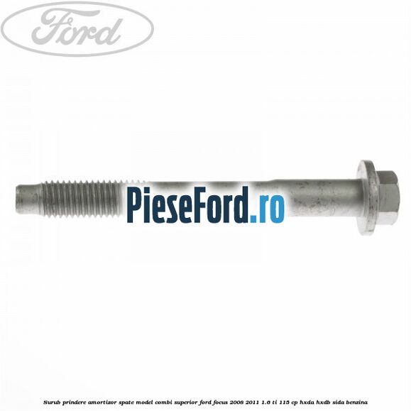 Surub prindere amortizor spate model combi superior Ford Focus 2008-2011 1.6 Ti 115 cp HXDA, HXDB, SIDA benzina