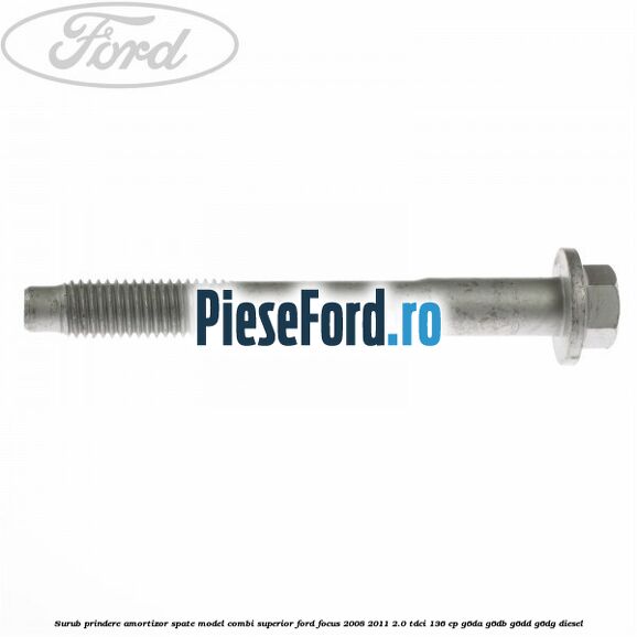 Surub prindere amortizor spate model combi superior Ford Focus 2008-2011 2.0 TDCi 136 cp G6DA, G6DB, G6DD, G6DG diesel