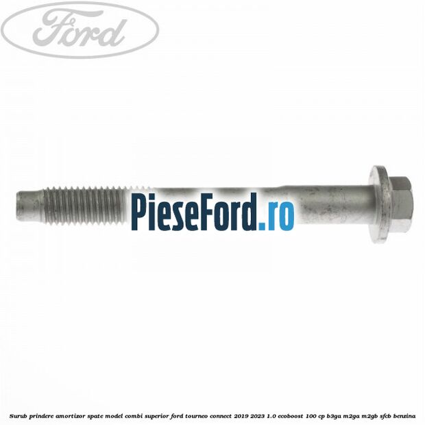 Surub prindere amortizor spate model combi superior Ford Tourneo Connect 2019-2023 1.0 EcoBoost 100 cp B3GA, M2GA, M2GB, SFCB benzina