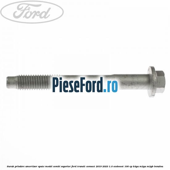 Surub prindere amortizor spate model combi superior Ford Transit Connect 2019-2023 1.0 EcoBoost 100 cp B3GA, M2GA, M2GB benzina
