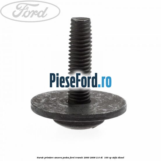 Surub prindere ancora podea Ford Transit 2000-2006 2.0 DI  100 cp ABFA diesel