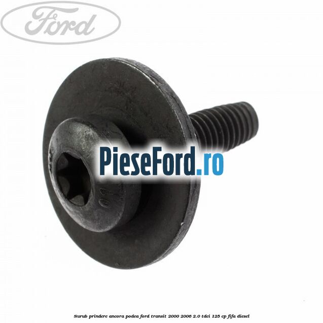 Surub prindere ancora podea Ford Transit 2000-2006 2.0 TDCi 125 cp FIFA diesel