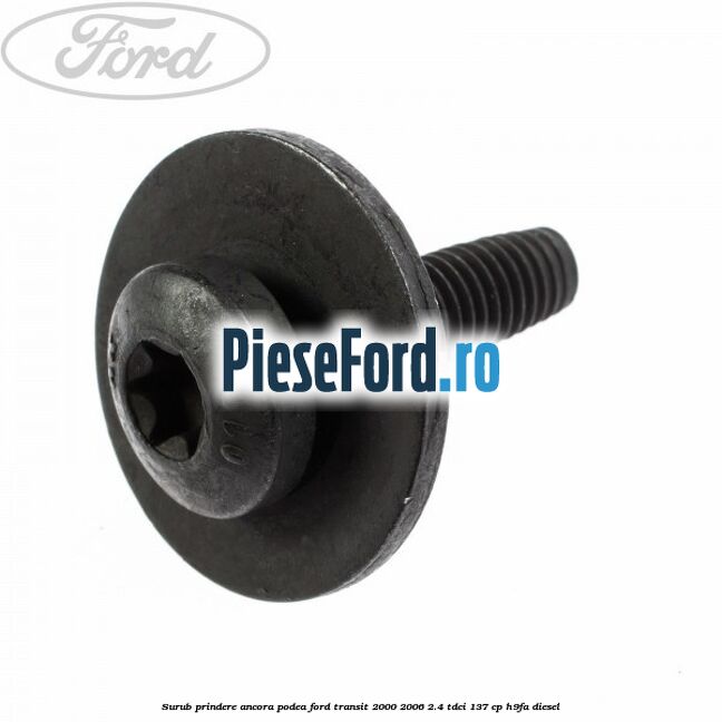 Surub prindere ancora podea Ford Transit 2000-2006 2.4 TDCi 137 cp H9FA diesel