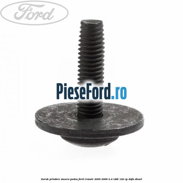 Surub prindere ancora podea Ford Transit 2000-2006 2.4 TDdi 120 cp D4FA diesel