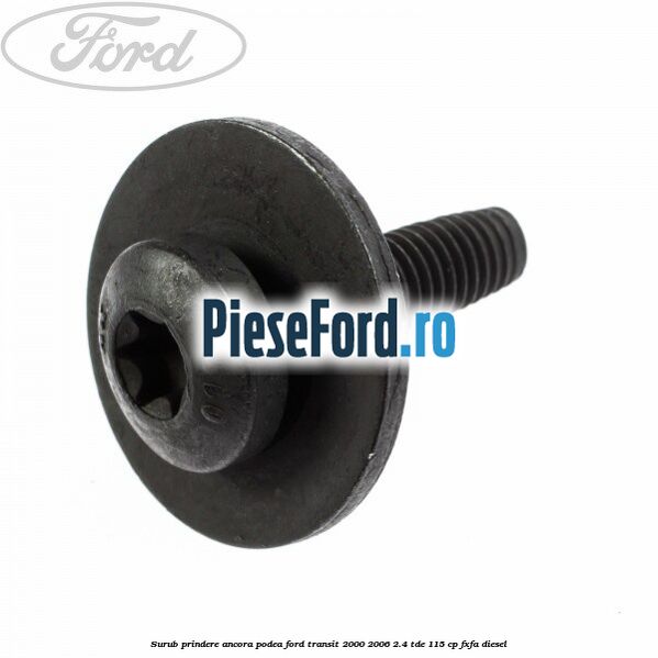 Surub prindere ancora podea Ford Transit 2000-2006 2.4 TDE 115 cp FXFA diesel