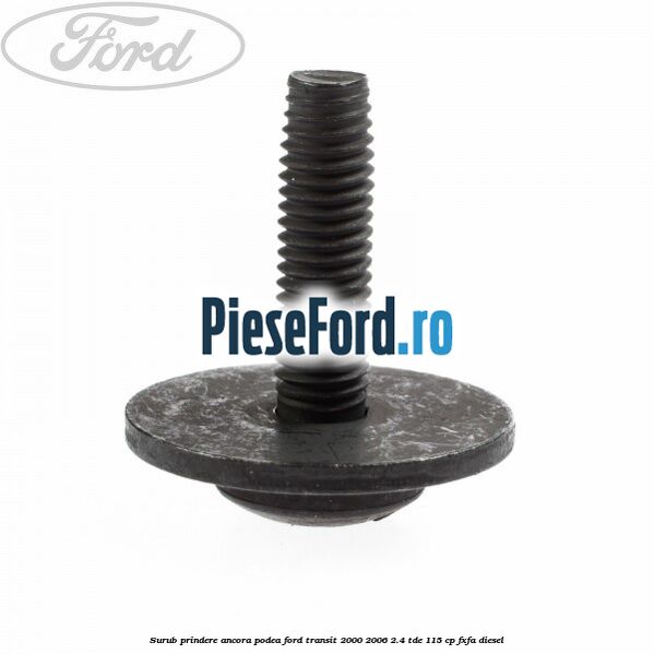 Surub prindere ancora podea Ford Transit 2000-2006 2.4 TDE 115 cp FXFA diesel