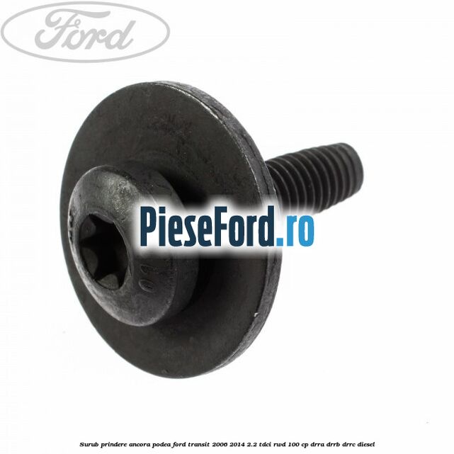 Surub prindere ancora podea Ford Transit 2006-2014 2.2 TDCi RWD 100 cp DRRA, DRRB, DRRC diesel