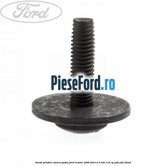 Surub prindere ancora podea Ford Transit 2006-2014 2.4 TDCi 115 cp JXFA, JXFC diesel