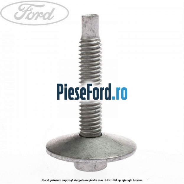 Surub prindere angrenaj stergatoare Ford B-Max 1.6 Ti 105 cp IQJA, IQJC benzina