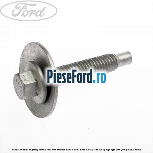 Surub prindere angrenaj stergatoare Ford Tourneo Custom 2014-2018 2.0 EcoBlue 105 cp BJFA, BJFB, YLF6, YLFA, YLFB, YLFS diesel