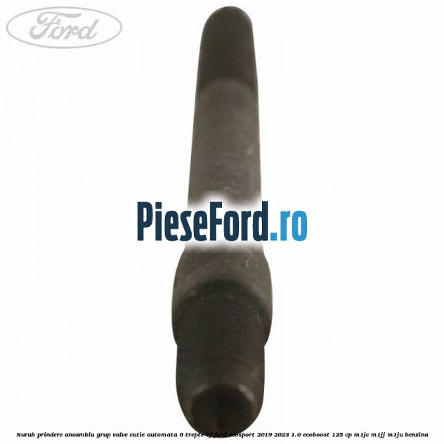 Surub prindere ansamblu grup valve cutie automata 6 trepte 6F Ford EcoSport 2019-2023 1.0 EcoBoost 125 cp M1JC, M1JJ, M1JU benzina