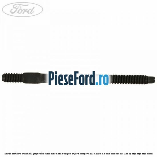 Surub prindere ansamblu grup valve cutie automata 6 trepte 6F Ford EcoSport 2019-2023 1.5 TDCi EcoBlue 4x4 125 cp ZTJA, ZTJB, ZTJC diesel