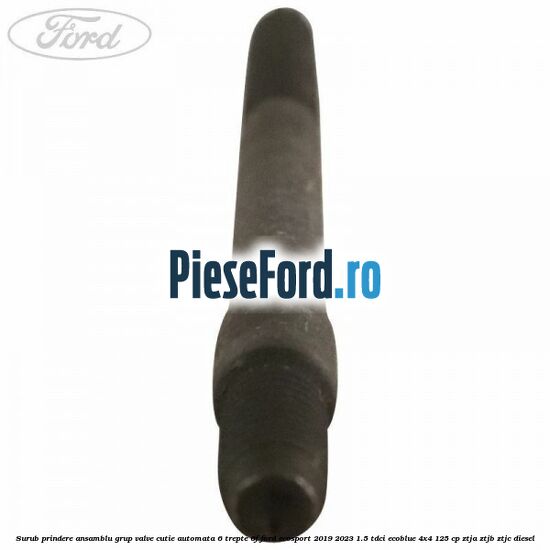 Surub prindere ansamblu grup valve cutie automata 6 trepte 6F Ford EcoSport 2019-2023 1.5 TDCi EcoBlue 4x4 125 cp ZTJA, ZTJB, ZTJC diesel