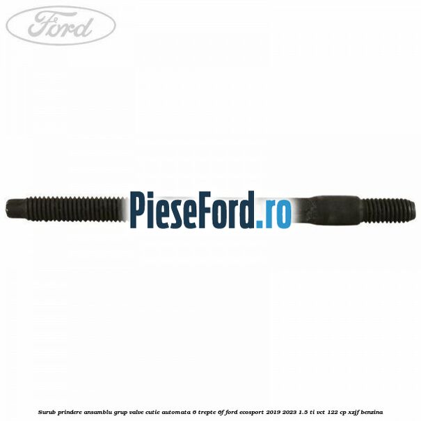 Surub prindere ansamblu grup valve cutie automata 6 trepte 6F Ford EcoSport 2019-2023 1.5 Ti-VCT 122 cp XZJF benzina