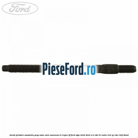 Surub prindere ansamblu grup valve cutie automata 6 trepte 6F Ford Edge 2016-2018 2.0 TDCi Bi-Turbo 210 cp T9CE, T9CF diesel