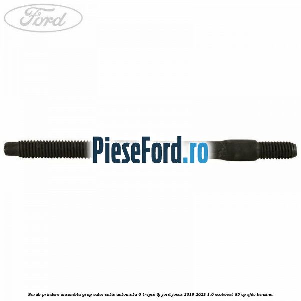 Surub prindere ansamblu grup valve cutie automata 6 trepte 6F Ford Focus 2019-2023 1.0 EcoBoost 85 cp SFDC benzina