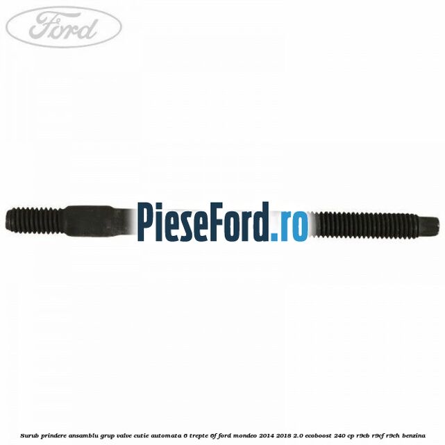 Surub prindere ansamblu grup valve cutie automata 6 trepte 6F Ford Mondeo 2014-2018 2.0 EcoBoost 240 cp R9CB, R9CF, R9CH benzina