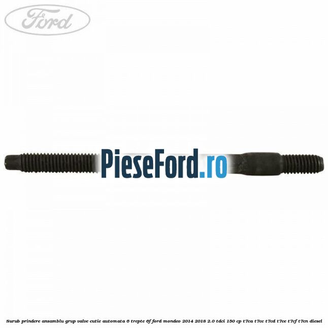 Surub prindere ansamblu grup valve cutie automata 6 trepte 6F Ford Mondeo 2014-2018 2.0 TDCi 150 cp Surub prindere ansamblu grup valve cutie automata 6 trepte 6F Ford Mondeo 2014-2018 2.0 TDCi 150 cp T7CA, T7CC, T7CD, T7CE, T7CF, T7CN diesel