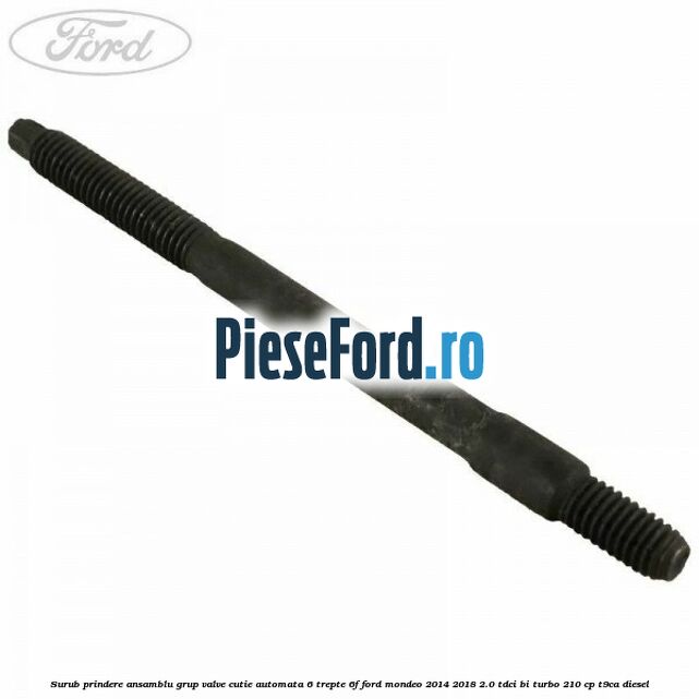 Surub prindere ansamblu grup valve cutie automata 6 trepte 6F Ford Mondeo 2014-2018 2.0 TDCi Bi-Turbo 210 cp T9CA diesel