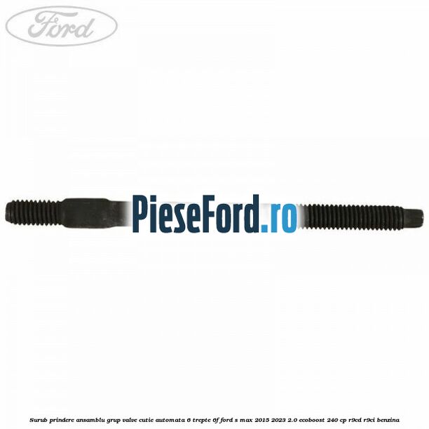 Surub prindere ansamblu grup valve cutie automata 6 trepte 6F Ford S-Max 2015-2023 2.0 EcoBoost 240 cp R9CD, R9CI benzina