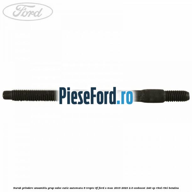 Surub prindere ansamblu grup valve cutie automata 6 trepte 6F Ford S-Max 2015-2023 2.0 EcoBoost 240 cp R9CD, R9CI benzina