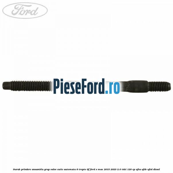 Surub prindere ansamblu grup valve cutie automata 6 trepte 6F Ford S-Max 2015-2023 2.0 TDCi 120 cp UFCA, UFCB, UFCD diesel