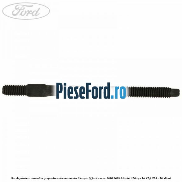 Surub prindere ansamblu grup valve cutie automata 6 trepte 6F Ford S-Max 2015-2023 2.0 TDCi 150 cp T7CI, T7CJ, T7CK, T7CL diesel