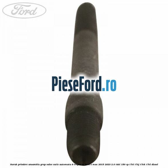 Surub prindere ansamblu grup valve cutie automata 6 trepte 6F Ford S-Max 2015-2023 2.0 TDCi 150 cp T7CI, T7CJ, T7CK, T7CL diesel