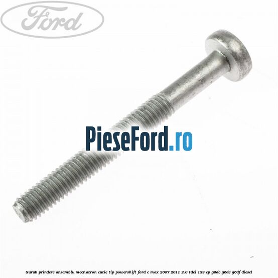 Surub prindere Ansamblu Mechatron Cutie tip Powershift Ford C-Max 2007-2011 2.0 TDCi 133 cp G6DC, G6DE, G6DF diesel