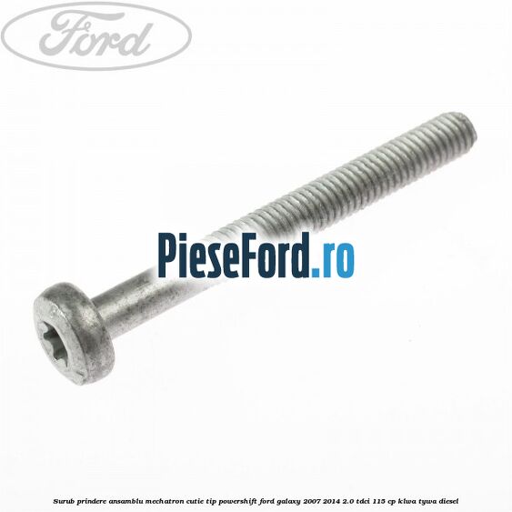 Surub prindere Ansamblu Mechatron Cutie tip Powershift Ford Galaxy 2007-2014 2.0 TDCi 115 cp KLWA, TYWA diesel