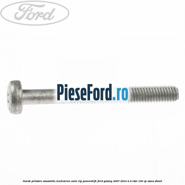Surub prindere Ansamblu Mechatron Cutie tip Powershift Ford Galaxy 2007-2014 2.0 TDCi 130 cp Surub prindere Ansamblu Mechatron Cutie tip Powershift Ford Galaxy 2007-2014 2.0 TDCi 130 cp AZWA diesel