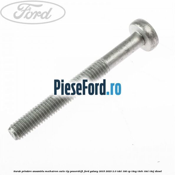 Surub prindere Ansamblu Mechatron Cutie tip Powershift Ford Galaxy 2015-2023 2.0 TDCi 180 cp T8CG, T8CH, T8CI, T8CJ diesel
