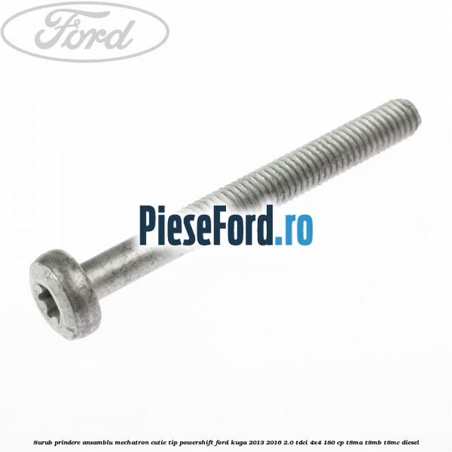 Surub prindere Ansamblu Mechatron Cutie tip Powershift Ford Kuga 2013-2016 2.0 TDCi 4x4 180 cp T8MA, T8MB, T8MC diesel