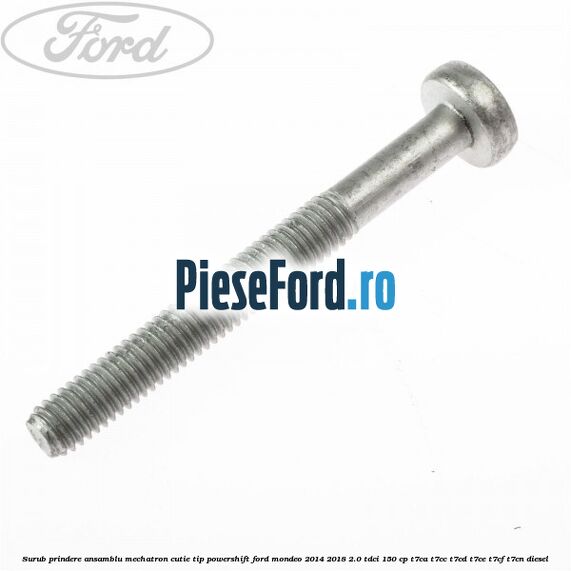 Surub prindere Ansamblu Mechatron Cutie tip Powershift Ford Mondeo 2014-2018 2.0 TDCi 150 cp T7CA, T7CC, T7CD, T7CE, T7CF, T7CN diesel