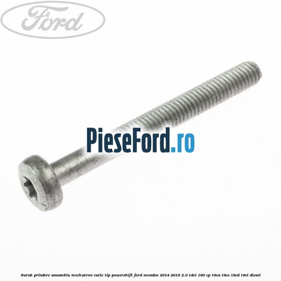 Surub prindere Ansamblu Mechatron Cutie tip Powershift Ford Mondeo 2014-2018 2.0 TDCi 180 cp T8CA, T8CC, T8CD, T8CL diesel