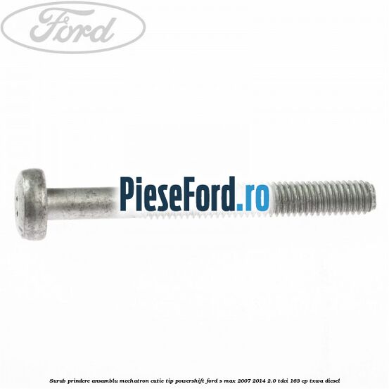 Surub prindere Ansamblu Mechatron Cutie tip Powershift Ford S-Max 2007-2014 2.0 TDCi 163 cp TXWA diesel