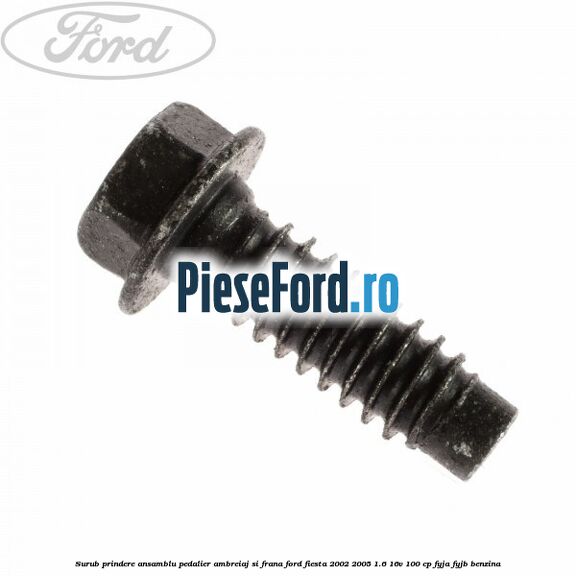 Surub prindere ansamblu pedalier ambreiaj si frana Ford Fiesta 2002-2005 1.6 16V 100 cp FYJA, FYJB benzina