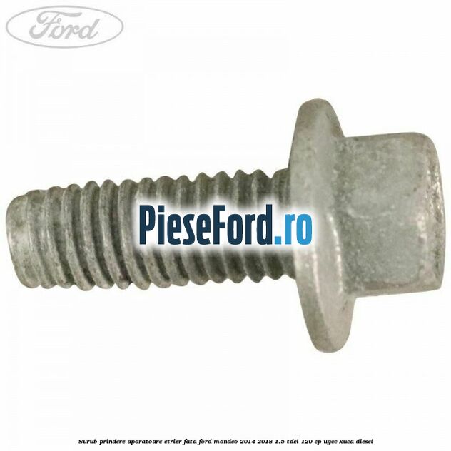 Surub prindere aparatoare etrier fata Ford Mondeo 2014-2018 1.5 TDCi 120 cp UGCC, XUCA diesel