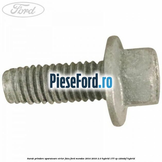 Surub prindere aparatoare etrier fata Ford Mondeo 2014-2018 2.0 Hybrid 177 cp C20EDEF hybrid