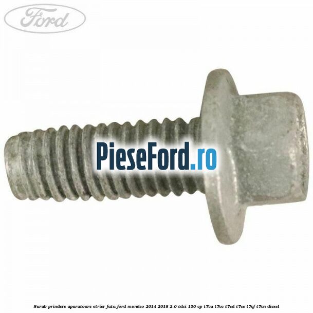 Surub prindere aparatoare etrier fata Ford Mondeo 2014-2018 2.0 TDCi 150 cp Surub prindere aparatoare etrier fata Ford Mondeo 2014-2018 2.0 TDCi 150 cp T7CA, T7CC, T7CD, T7CE, T7CF, T7CN diesel