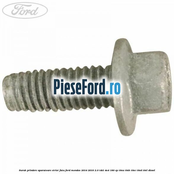 Surub prindere aparatoare etrier fata Ford Mondeo 2014-2018 2.0 TDCi 4x4 180 cp Surub prindere aparatoare etrier fata Ford Mondeo 2014-2018 2.0 TDCi 4x4 180 cp T8CA, T8CB, T8CC, T8CD, T8CL diesel