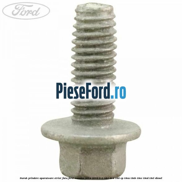 Surub prindere aparatoare etrier fata Ford Mondeo 2014-2018 2.0 TDCi 4x4 180 cp Surub prindere aparatoare etrier fata Ford Mondeo 2014-2018 2.0 TDCi 4x4 180 cp T8CA, T8CB, T8CC, T8CD, T8CL diesel