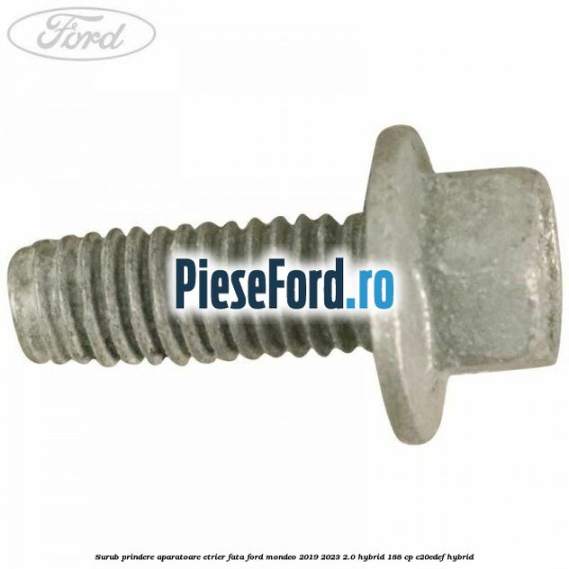 Surub prindere aparatoare etrier fata Ford Mondeo 2019-2023 2.0 Hybrid 188 cp Surub prindere aparatoare etrier fata Ford Mondeo 2019-2023 2.0 Hybrid 188 cp C20EDEF hybrid
