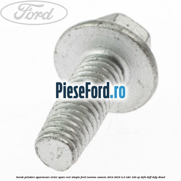 Surub prindere aparatoare etrier spate roti simple Ford Tourneo Custom 2014-2018 2.2 TDCi 100 cp Surub prindere aparatoare etrier spate roti simple Ford Tourneo Custom 2014-2018 2.2 TDCi 100 cp DRF4, DRFF, DRFG diesel