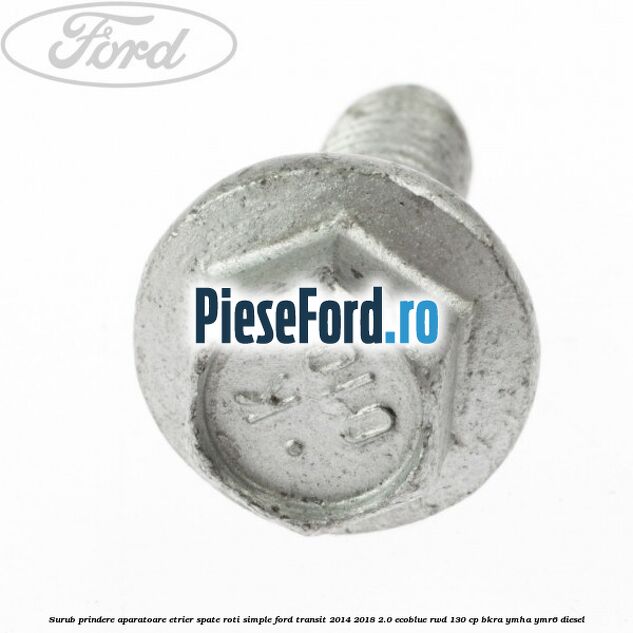 Surub prindere aparatoare etrier spate roti simple Ford Transit 2014-2018 2.0 EcoBlue RWD 130 cp BKRA, YMHA, YMR6 diesel